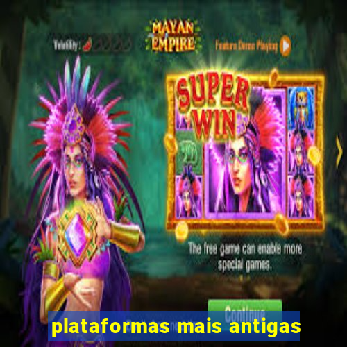 plataformas mais antigas